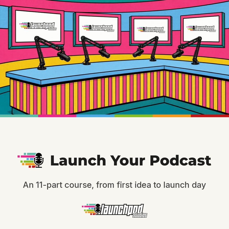 Launch Your Podcast course cover: an 11-part course, from first idea to launch day